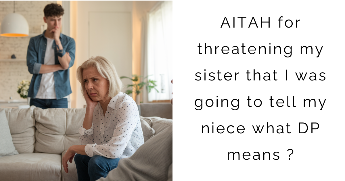 AITAH for threatening my sister that I was going to tell my niece what DP means ?