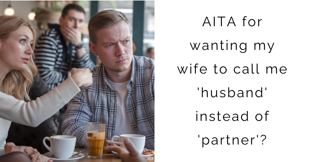 AITA for wanting my wife to call me ‘husband’ instead of ‘partner’?