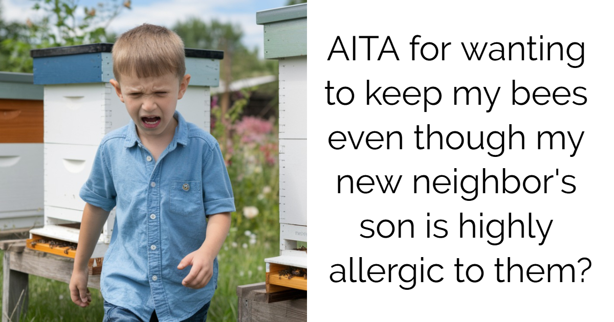 AITA For wanting to keep my bees even though my new neighbor’s son is highly allergic to them?