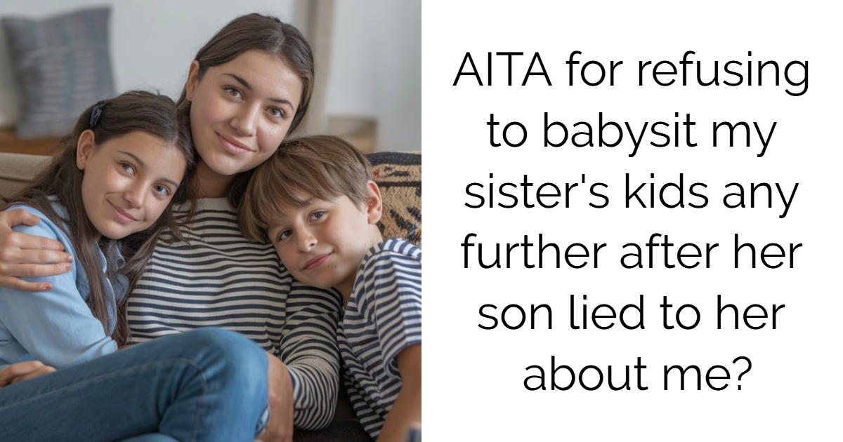 AITA for refusing to babysit my sister’s kids any further after her son lied to her about me?