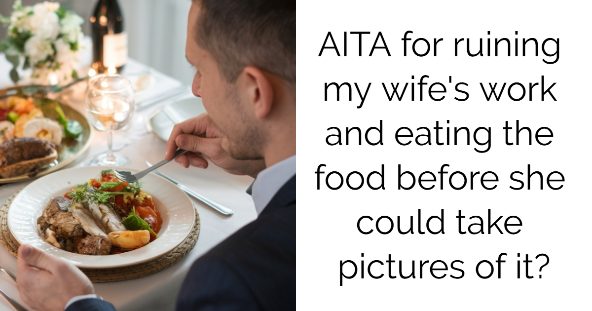 AITA for ruining my wife’s work and eating the food before she could take pictures of it?