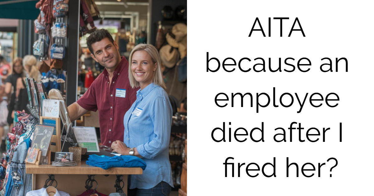 AITA because an employee died after I fired her?