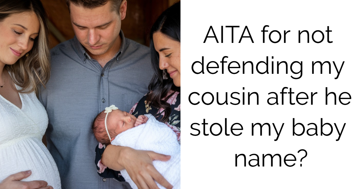 AITA for not defending my cousin after he stole my baby name?