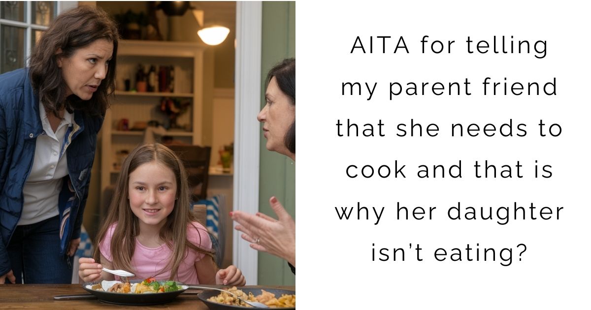 AITA for telling my parent friend that she needs to cook and that is why her daughter isn’t eating?