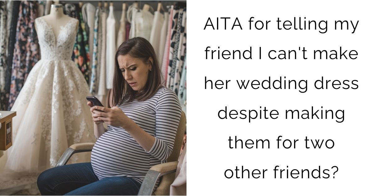 AITA for Refusing to Make My Friend’s Wedding Dress While Pregnant?