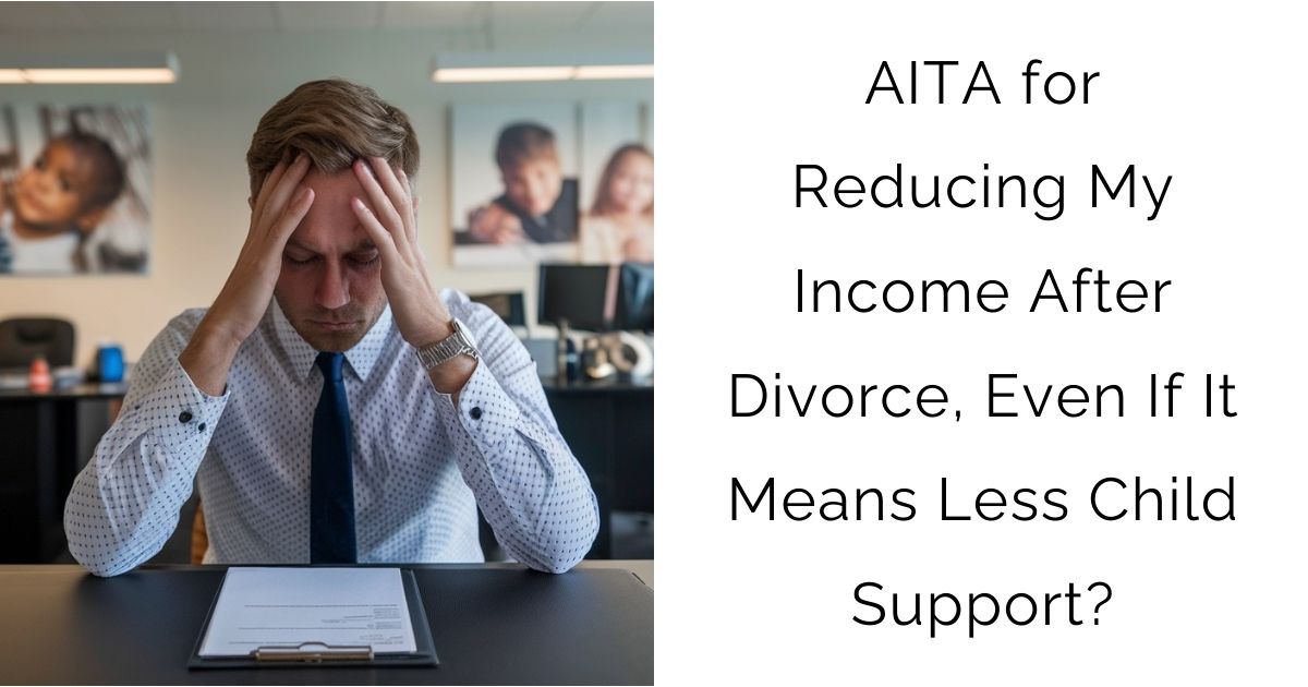 AITA for Reducing My Income After Divorce, Even If It Means Less Child Support?