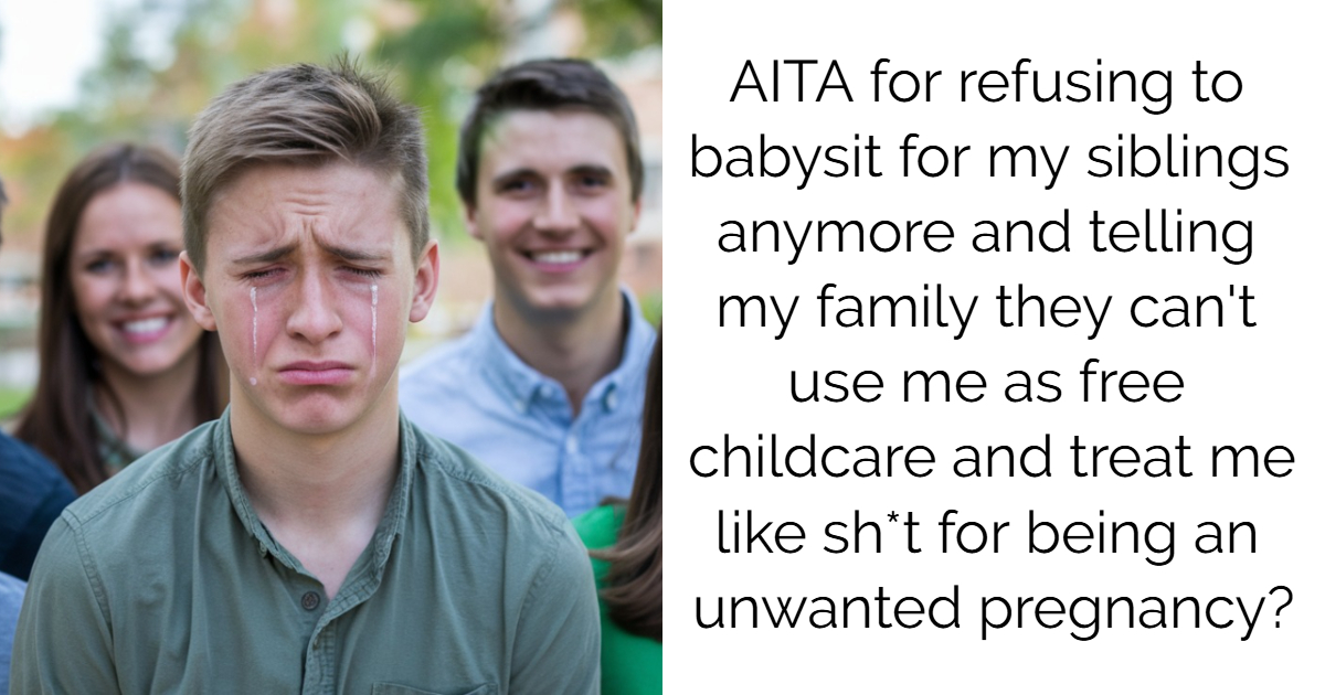 AITA for refusing to babysit for my siblings anymore and telling my family they can’t use me as free childcare and treat me like sh*t for being an unwanted pregnancy?