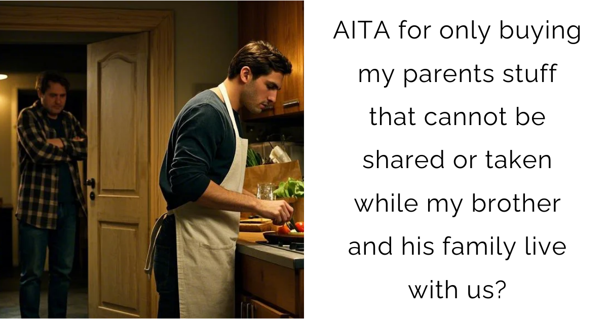 AITA for only buying my parents stuff that cannot be shared or taken while my brother and his family live with us?