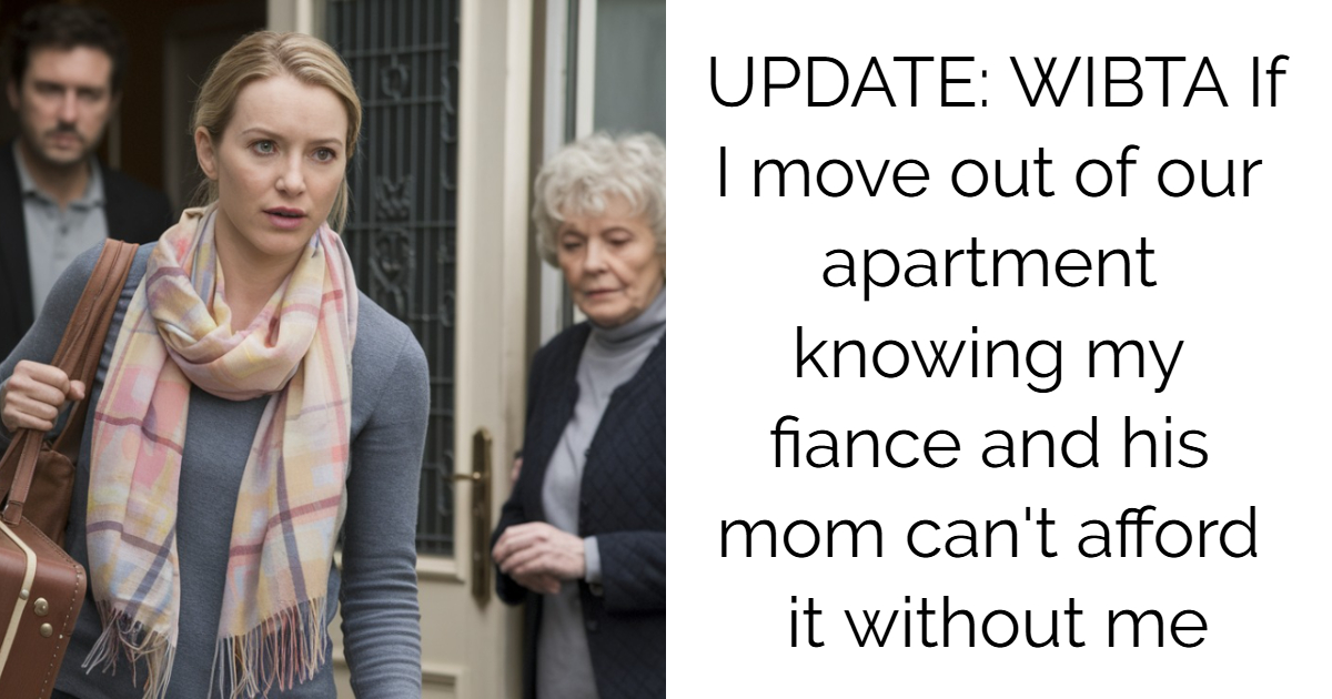 UPDATE: WIBTA If I move out of our apartment knowing my fiance and his mom can’t afford it without me