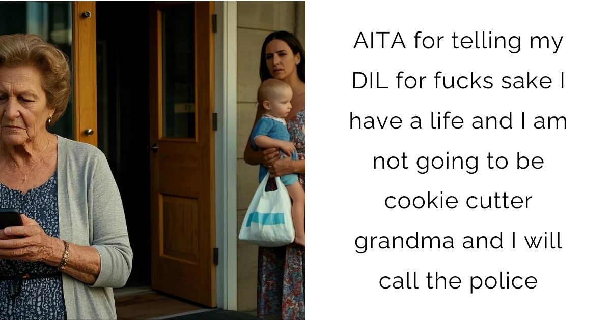 AITA for telling my DIL for fucks sake I have a life and I am not going to be cookie cutter grandma and I will call the police?