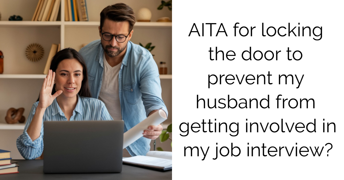 AITA for locking the door to prevent my husband from getting involved in my job interview?