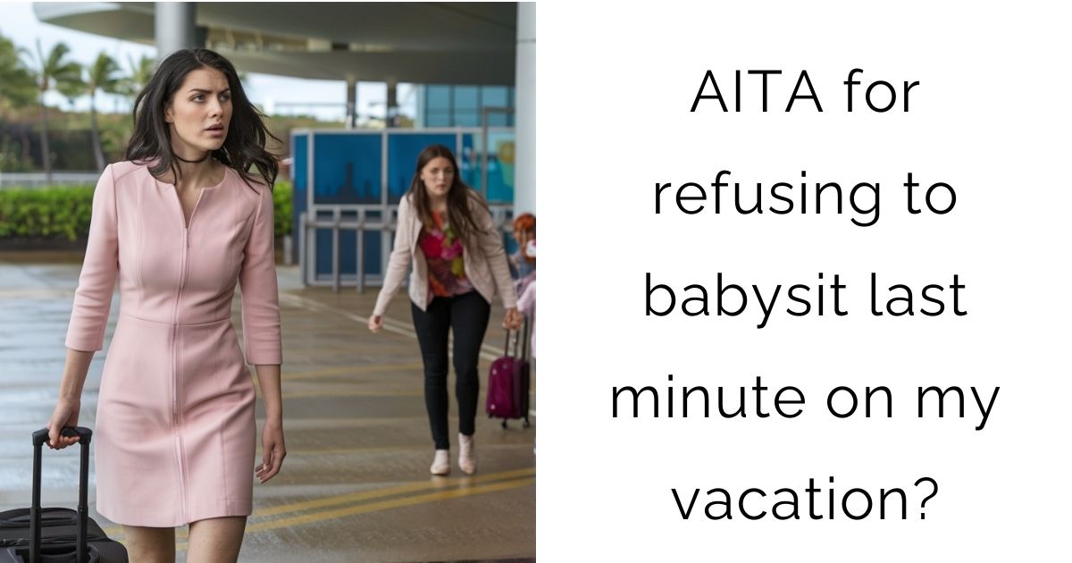 AITA for refusing to babysit last minute on my vacation?