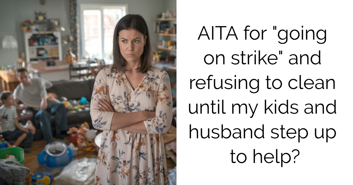 AITA for “going on strike” and refusing to clean until my kids and husband step up to help?
