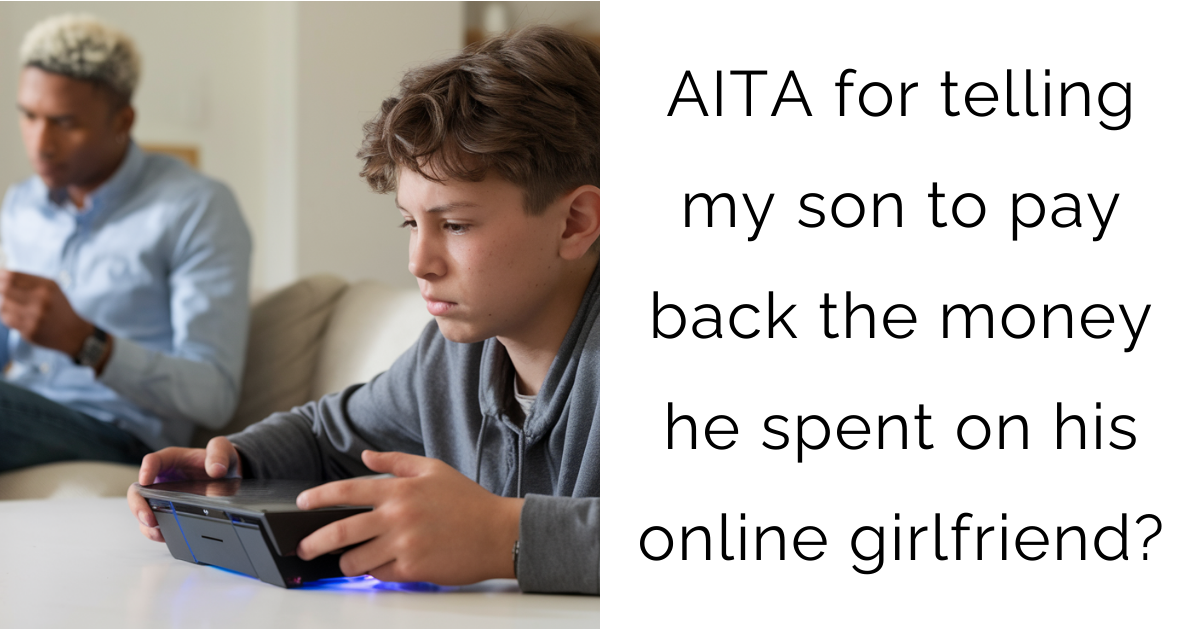 AITA for telling my son to pay back the money he spent on his online girlfriend?
