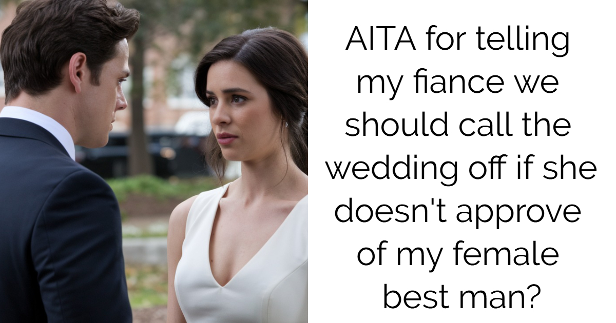 AITA for telling my fiance we should call the wedding off if she doesn’t approve of my female best man?