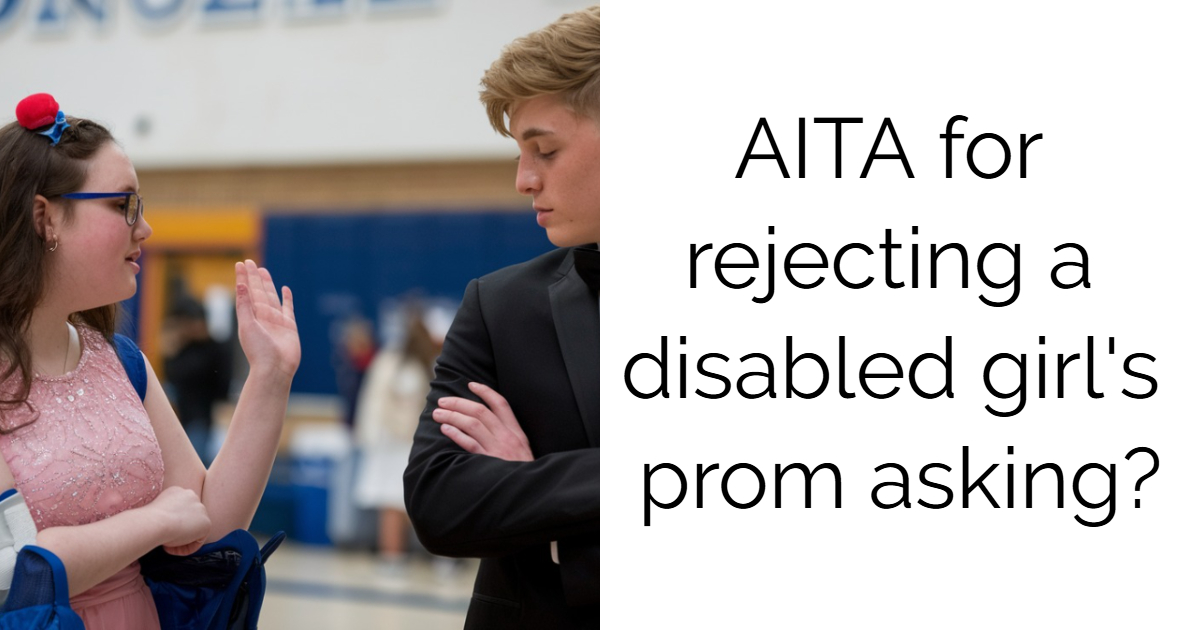 AITA for rejecting a disabled girl’s prom asking?