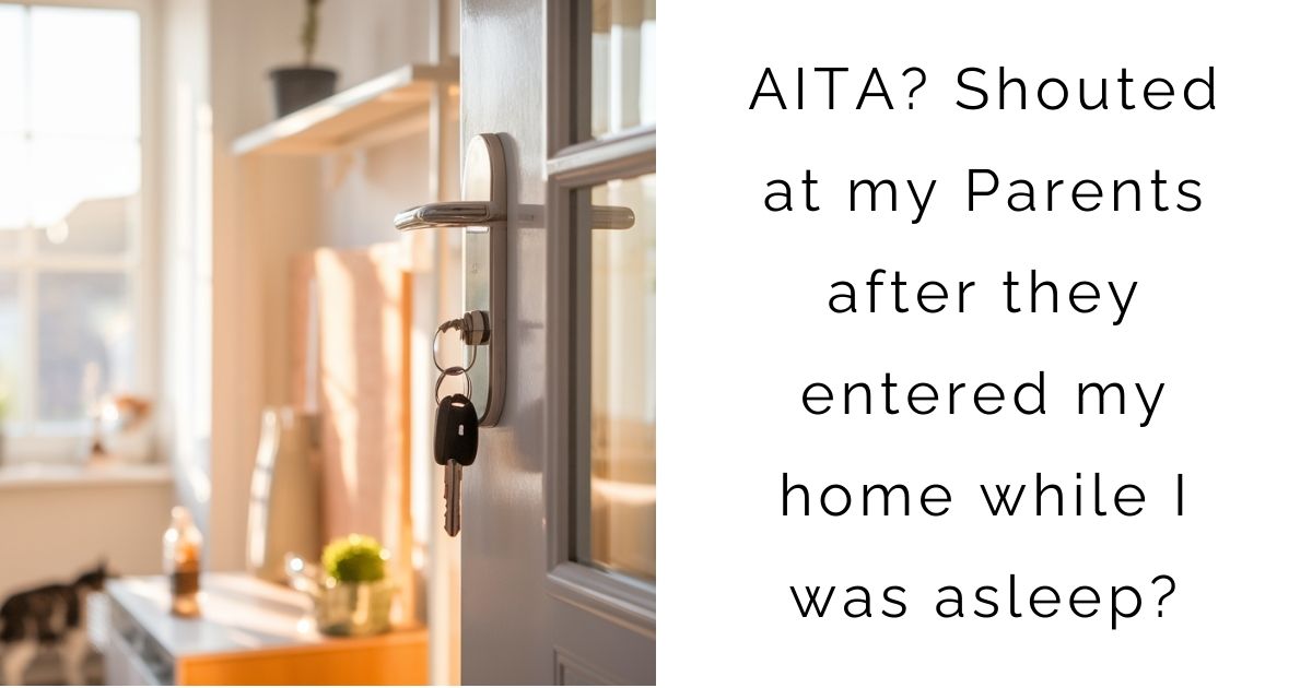 AITA? Shouted at my Parents after they entered my home while I was asleep?