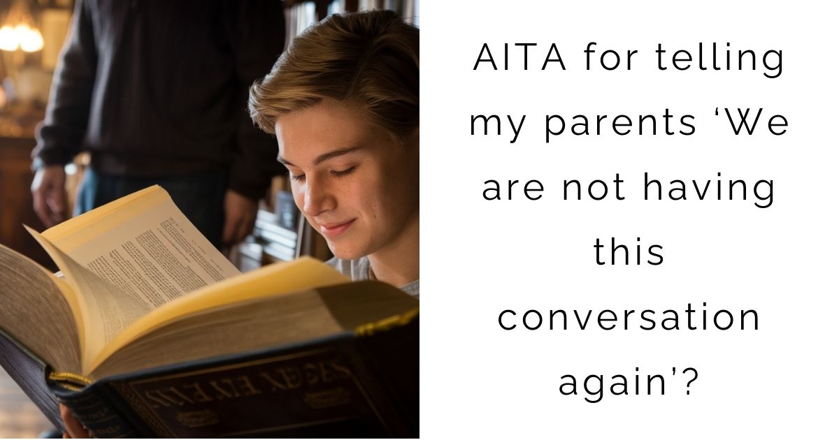 AITA for telling my parents ‘We are not having this conversation again’?