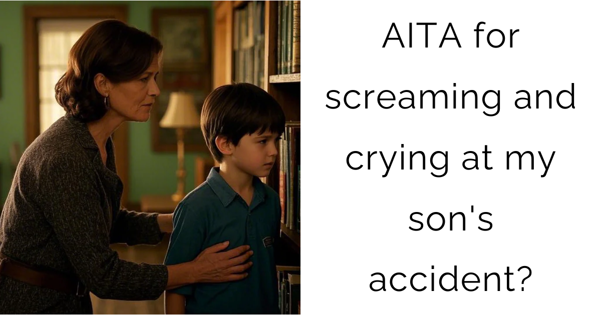 AITA for screaming and crying at my son’s accident?