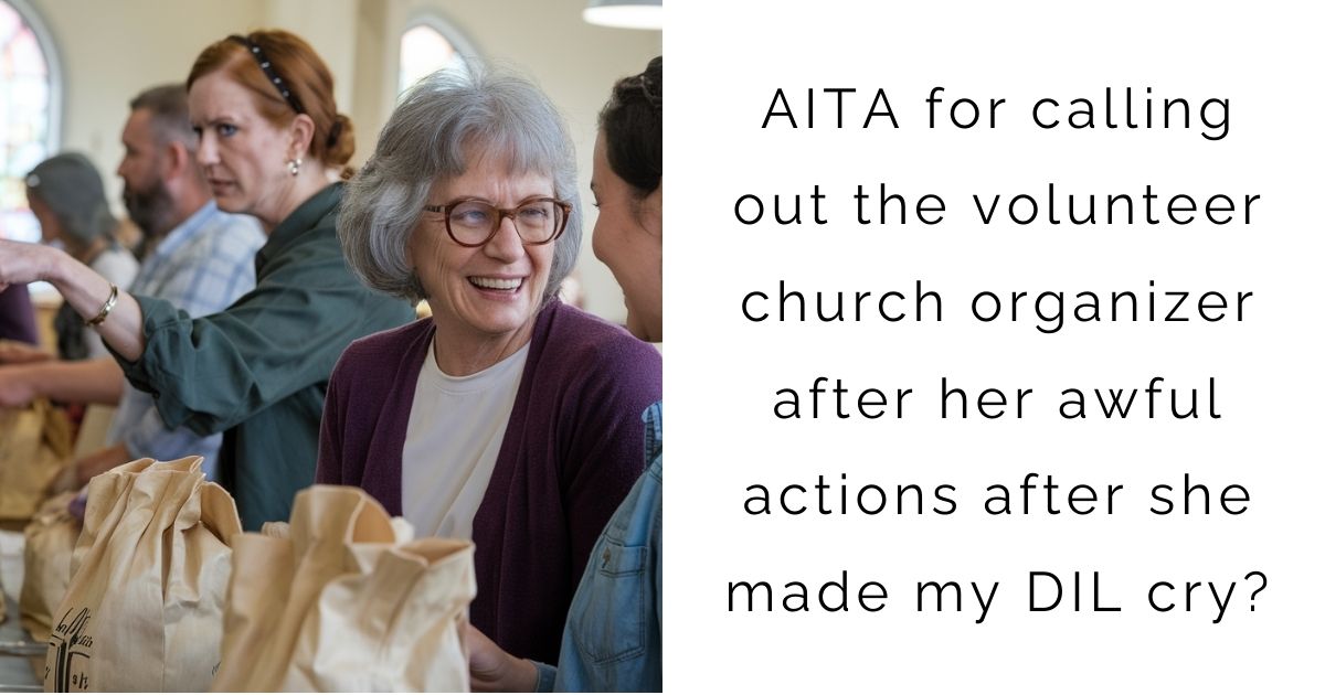 AITA for calling out the volunteer church organizer after her awful actions after she made my DIL cry?