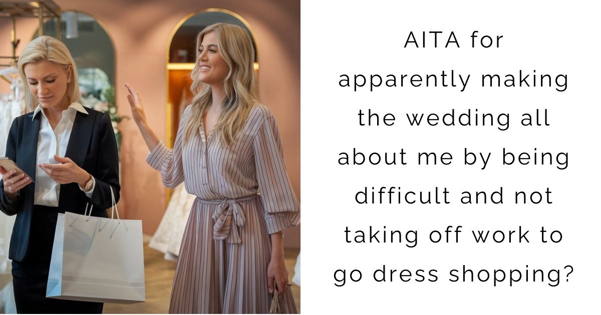 AITA for apparently making the wedding all about me by being difficult and not taking off work to go dress shopping?