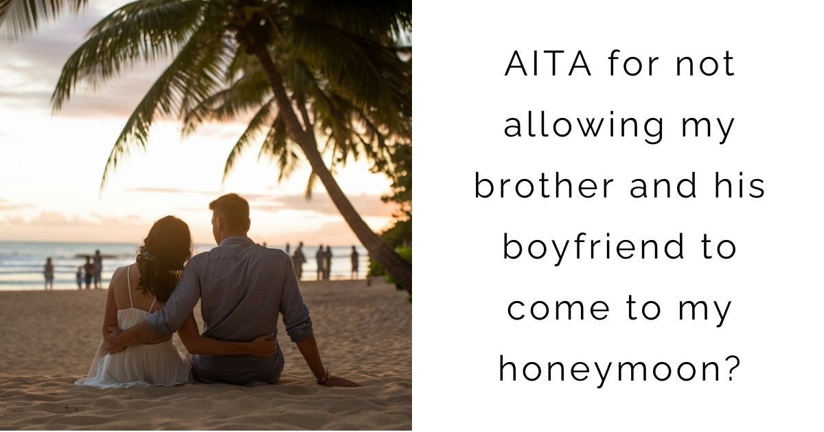 AITA for not allowing my brother and his boyfriend to come to my honeymoon?