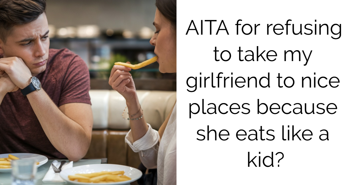 AITA for refusing to take my girlfriend to nice places because she eats like a kid?