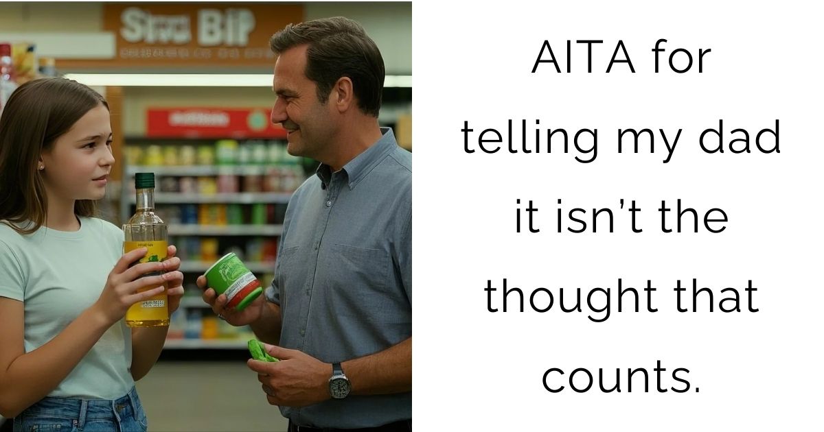 AITA for telling my dad it isn’t the thought that counts?