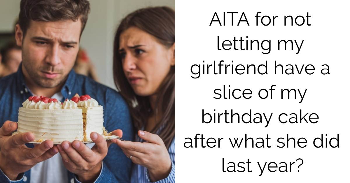 AITA for not letting my girlfriend have a slice of my birthday cake after what she did last year?