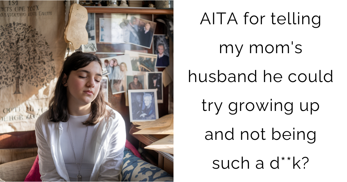 AITA for telling my mom’s husband he could try growing up and not being such a d**k?