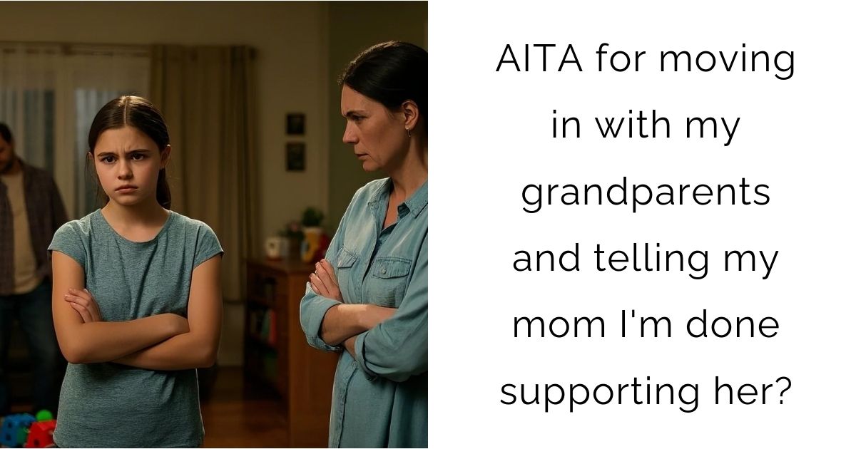 AITA for moving in with my grandparents and telling my mom I’m done supporting her?