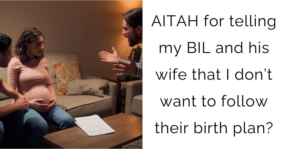 AITAH for telling my BIL and his wife that I don’t want to follow their birth plan?