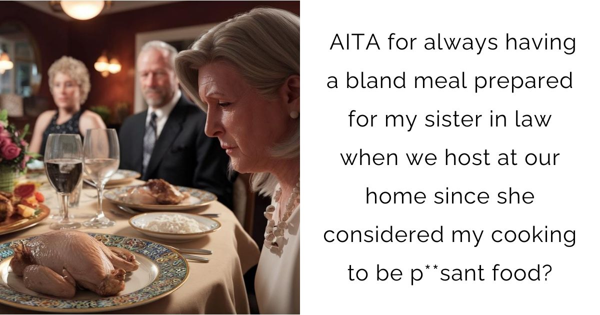 AITA for always having a bland meal prepared for my sister in law when we host at our home since she considered my cooking to be p**sant food?