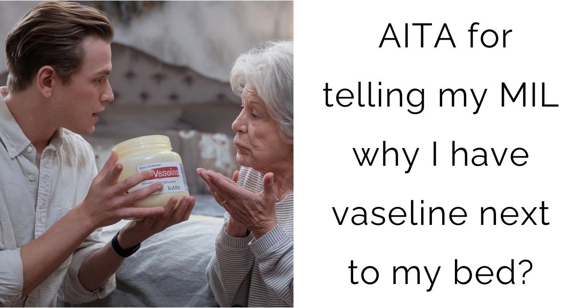 AITA for telling my MIL why I have vaseline next to my bed?