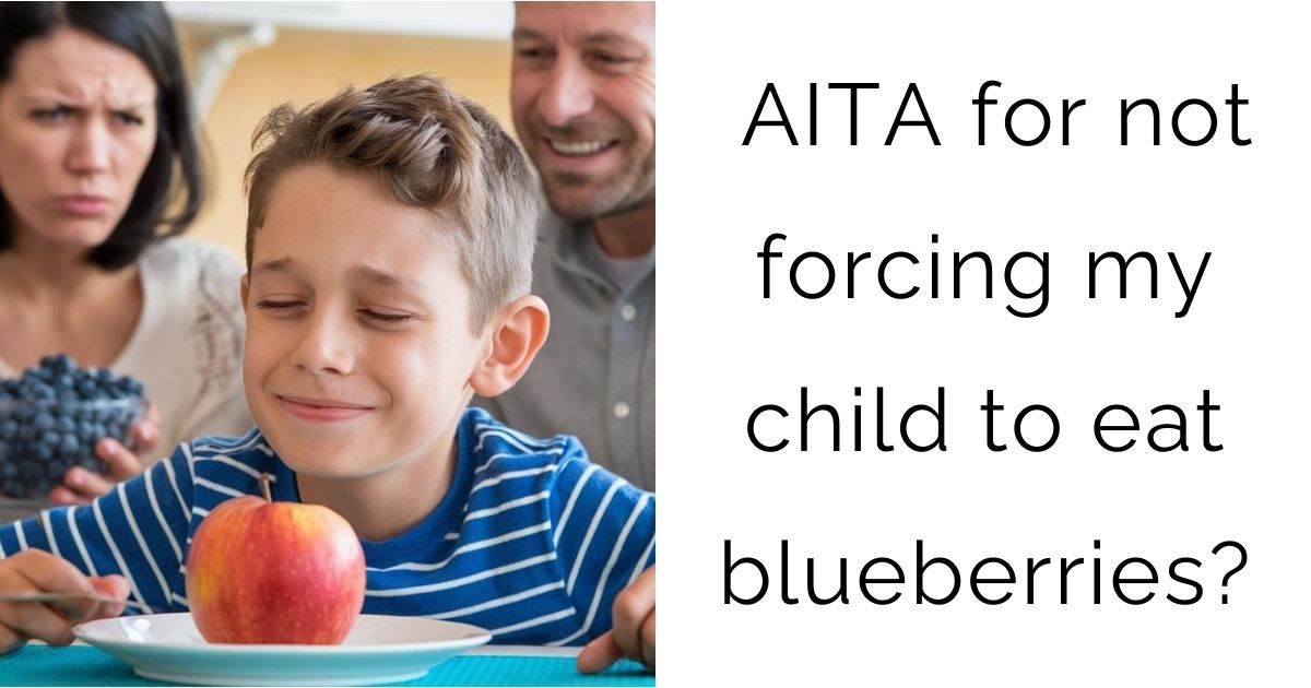 AITA for not forcing my child to eat blueberries?