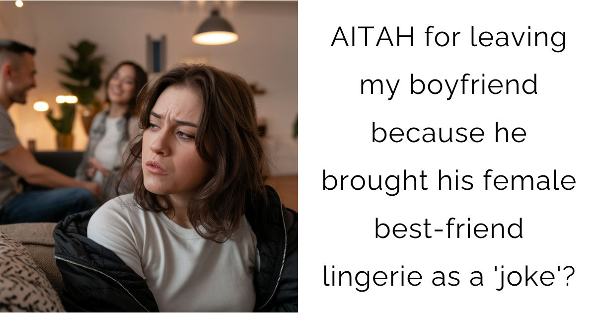 AITAH for leaving my boyfriend because he brought his female best-friend lingerie as a ‘joke’?
