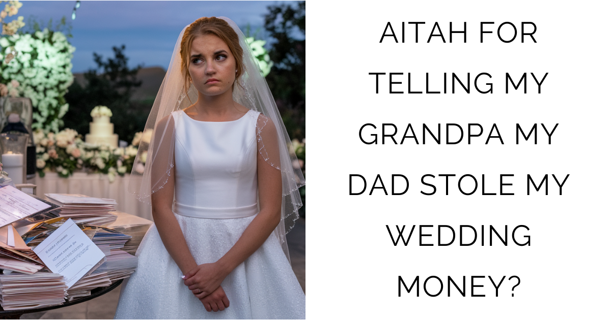 AITAH FOR TELLING MY GRANDPA MY DAD STOLE MY WEDDING MONEY?