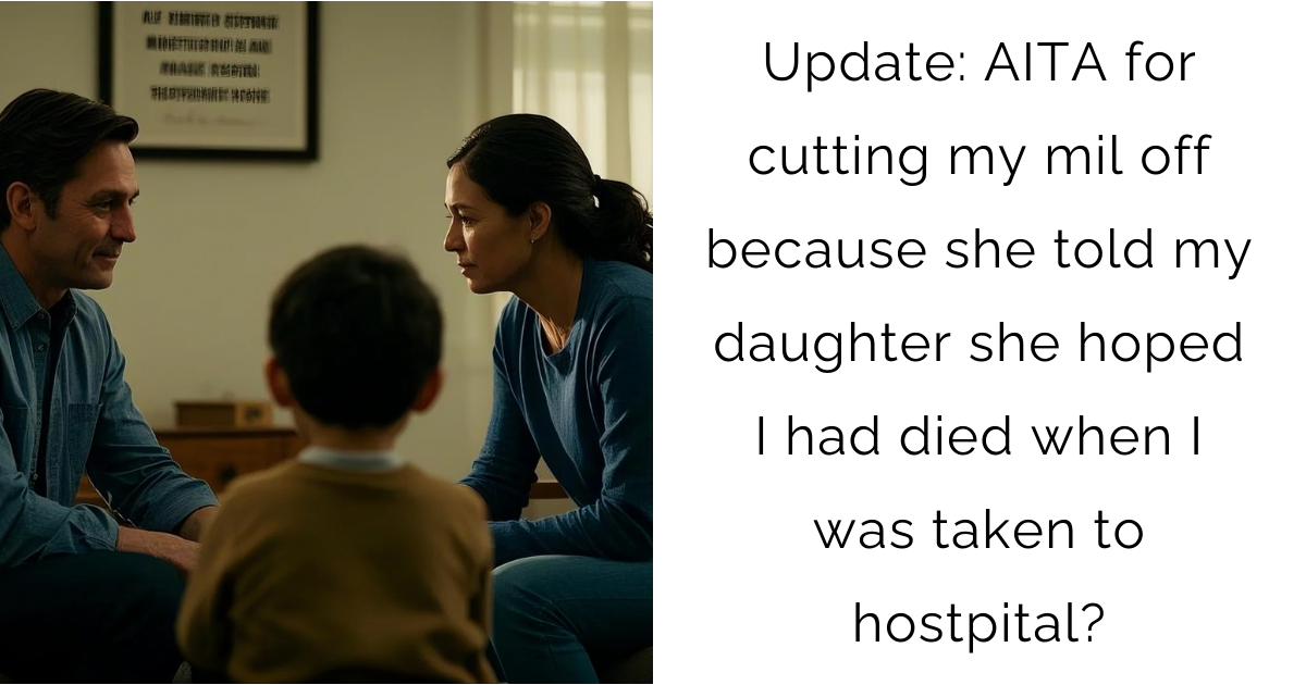 Update: AITA for cutting my mil off because she told my daughter she hoped I had died when I was taken to hostpital?