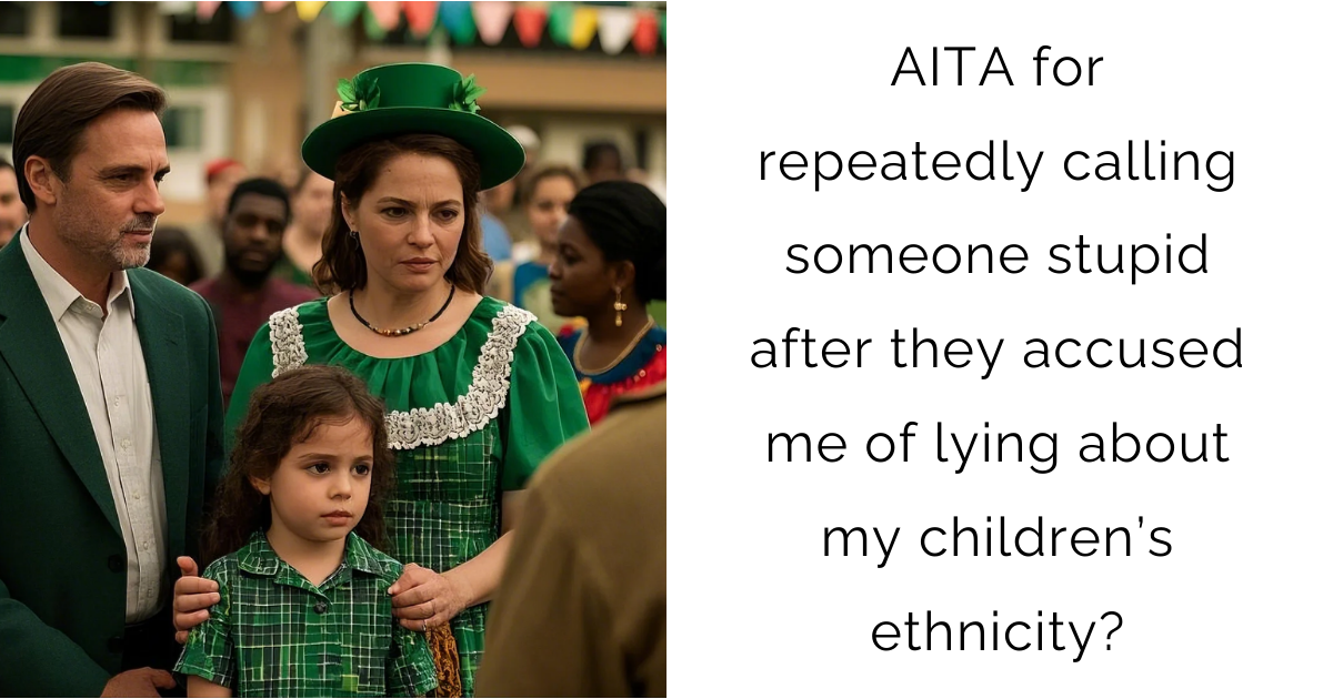 AITA for repeatedly calling someone stupid after they accused me of lying about my children’s ethnicity?