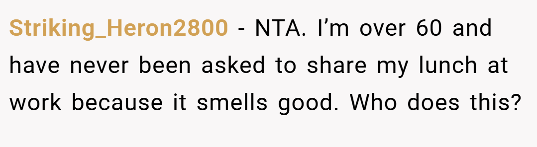 Striking_Heron2800 − NTA. I’m over 60 and have never been asked to share my lunch at work because it smells good. Who does this?