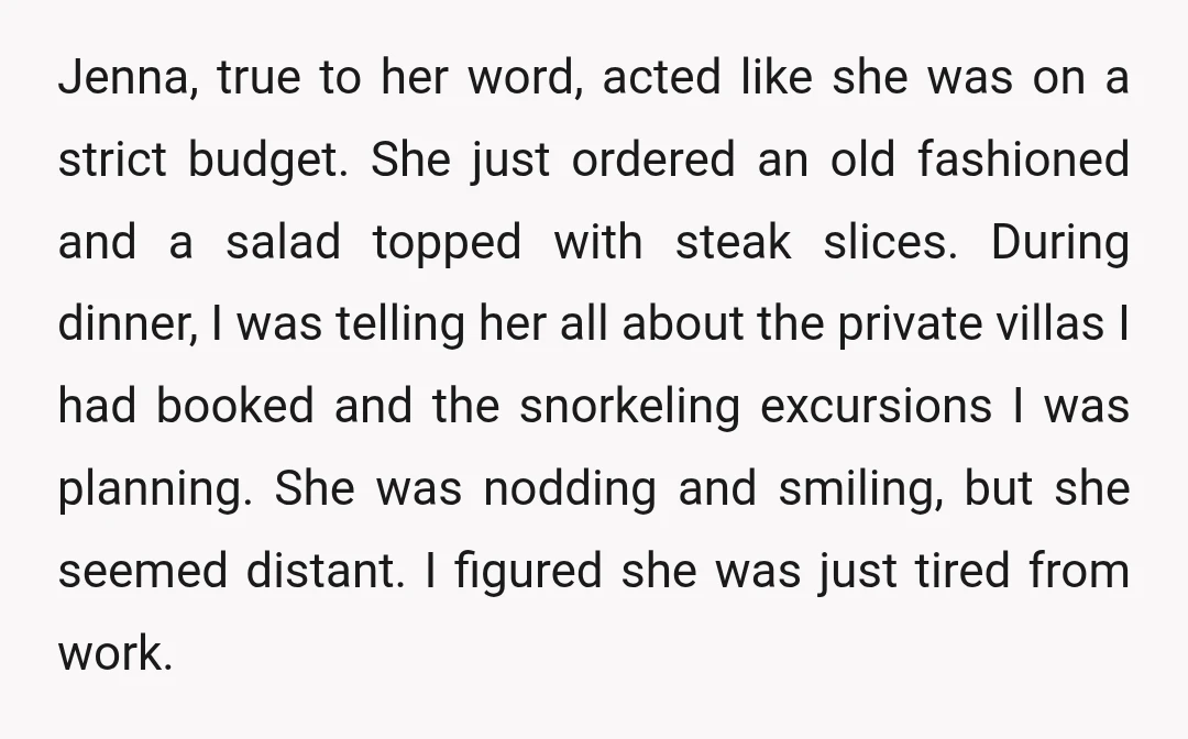 Jenna, true to her word, acted like she was on a strict budget. She just ordered an old fashioned and a salad topped with steak slices. During dinner, I was telling her all about t