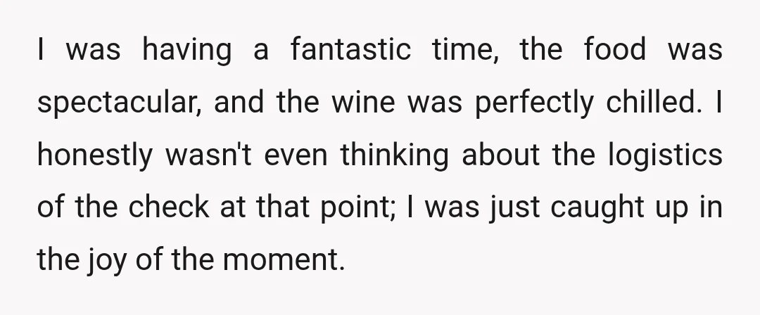 I was having a fantastic time, the food was spectacular, and the wine was perfectly chilled. I honestly wasn't even thinking about the logistics of the check at that point; I